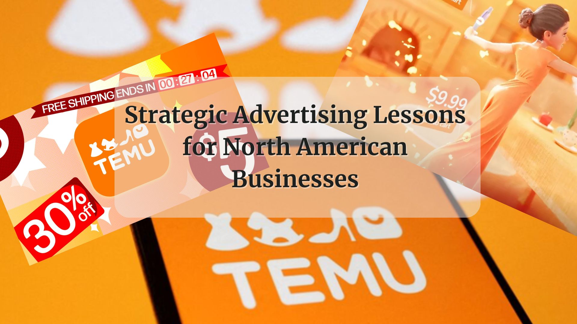 Learning from Temu: Strategic Advertising Lessons for North American Businesses
