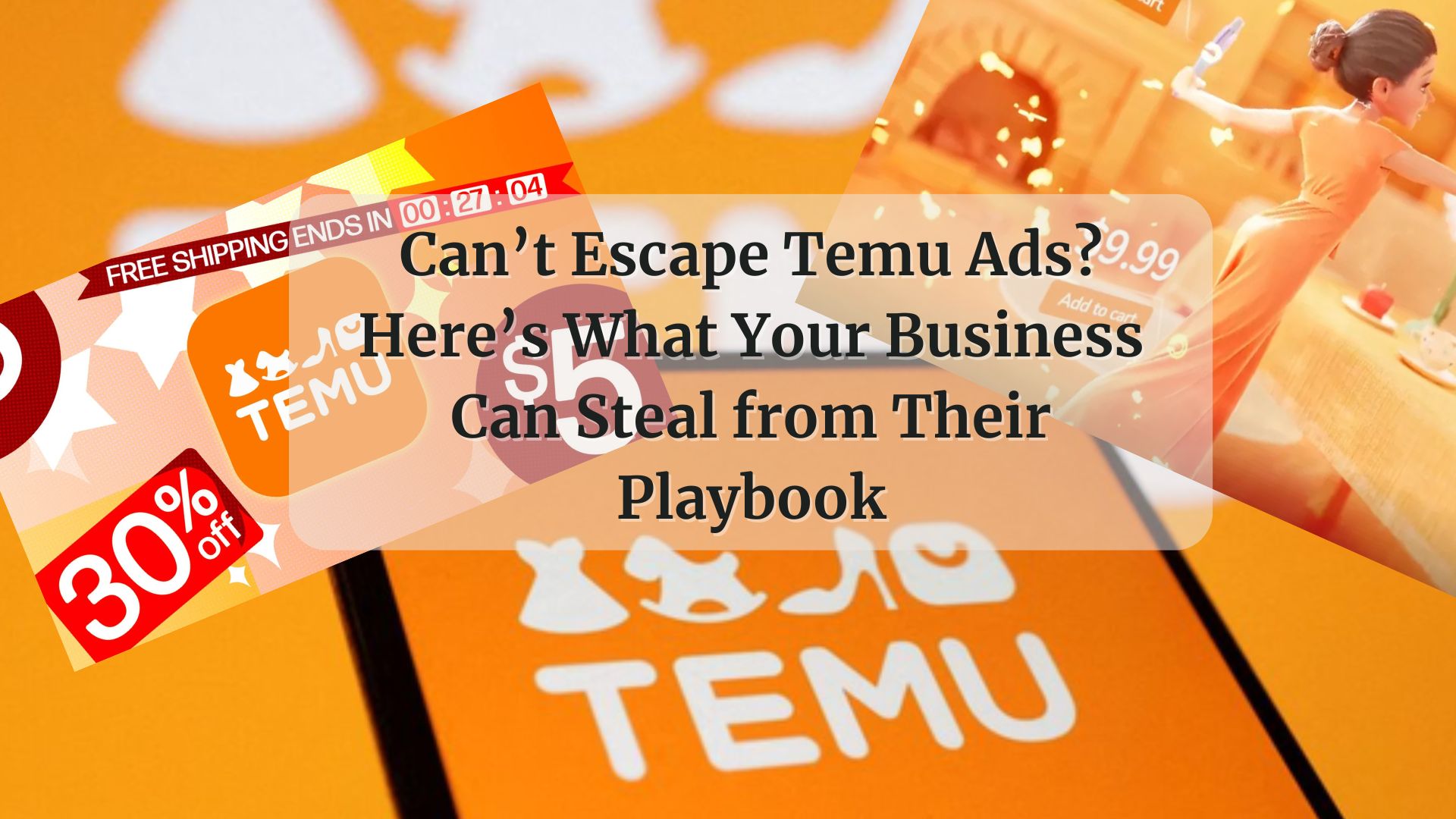 Can’t Escape Temu Ads? Here’s What Your Business Can Steal from Their Playbook