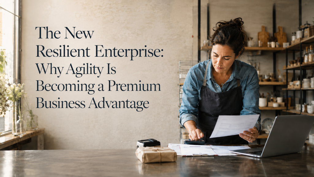 The New Resilient Enterprise: Why Agility Is Becoming a Premium Business Advantage